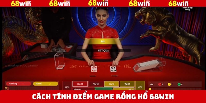 Rồng Hổ 68Win - Trải Nghiệm Cực Chất, Tiền Thưởng Cực Cao 3 Cách tính điểm thắng thua trong rồng hổ 68Win
