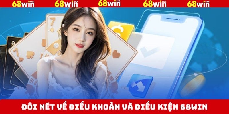 Điều Khoản Và Điều Kiện 68Win - Quy Định Cần Tuân Thủ 1 Sơ lược về chính sách quan trọng tại 68Win