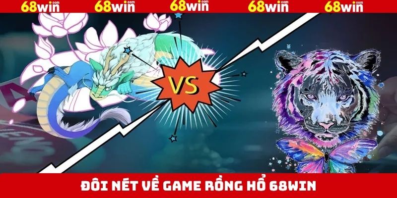 Rồng Hổ 68Win - Trải Nghiệm Cực Chất, Tiền Thưởng Cực Cao 2 Nét chính về sức hút của rồng hổ 68Win