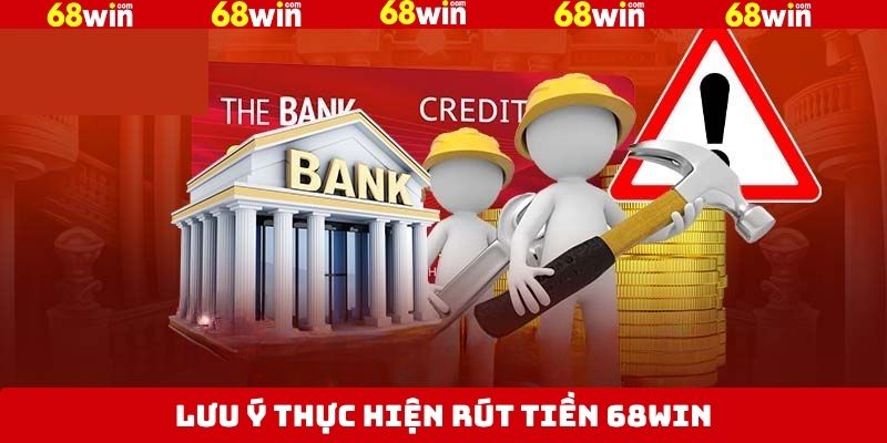 Lưu ý quan trọng khi rút tiền tại 68Win thành công