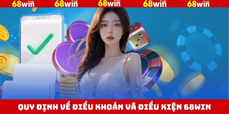 Điều Khoản Và Điều Kiện 68Win - Quy Định Cần Tuân Thủ 2 Luật lệ chung của điều khoản và điều kiện 68Win