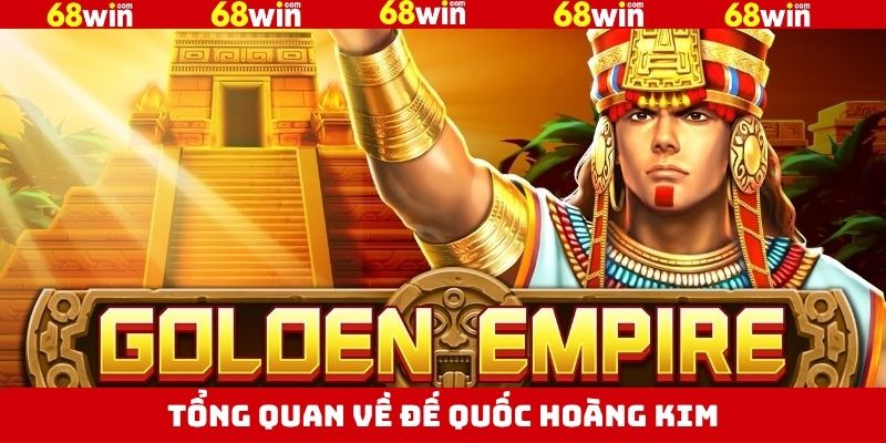 Đôi chút về đế quốc Hoàng Kim của 68Win