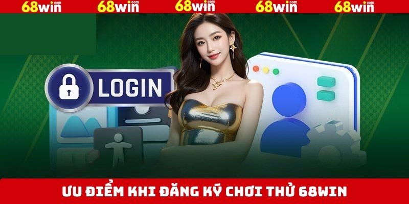 Đăng Ký Chơi Thử 68Win - Trải Nghiệm Miễn Phí Hấp Dẫn 2 Ưu điểm nổi bật dành cho người dùng khi tạo account